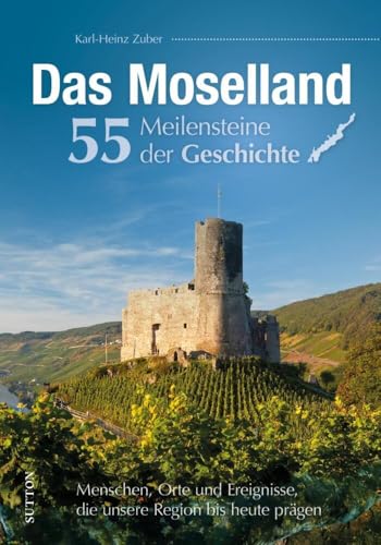 Regionalgeschichte – Das Moselland. 55 Meilensteine der Geschichte: Menschen, Orte und Ereignisse, die unsere Region bis heute prägen. (Sutton Heimatarchiv)