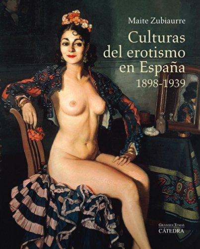 Culturas del erotismo en España, 1898-1939 (Arte Grandes temas) von Ediciones Cátedra
