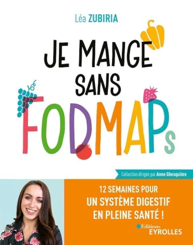 Je mange sans FODMAPs: 12 semaines pour un système digestif en pleine santé !