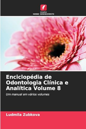Enciclopédia de Odontologia Clínica e Analítica Volume 8: Um manual em vários volumes von Edições Nosso Conhecimento