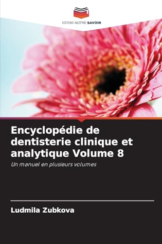 Encyclopédie de dentisterie clinique et analytique Volume 8: Un manuel en plusieurs volumes von Editions Notre Savoir