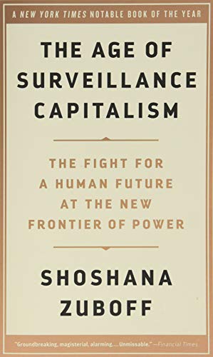 The Age of Surveillance Capitalism: The Fight for a Human Future at the New Frontier of Power The Age of Surveillance Capitalism: The Fight for a Human Future at the New Frontier of Power