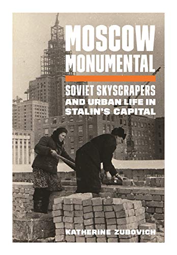 Moscow Monumental - Soviet Skyscrapers and Urban Life in Stalin`s Capital von Princeton University Press
