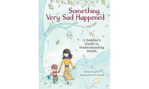 Something Very Sad Happened: A Toddler's Guide to Understanding Death: A Toddler’s Guide to Understanding Death