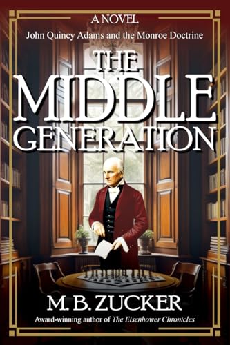 The Middle Generation: A Novel of John Quincy Adams and the Monroe Doctrine von Historium Press