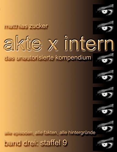 Akte X Intern - Das unautorisierte Kompendium: Band 3: Staffel 9: Alle Episoden, alle Fakten, alle Hintergründe