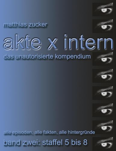 Akte X Intern - Das unautorisierte Kompendium: Band Zwei: Staffel 5 bis 8: Alle Episoden, alle Fakten, alle Hintergründe Akte X Intern - Das unautorisierte Kompendium: Band Zwei: Staffel 5 bis 8: Alle Episoden, alle Fakten, alle Hintergründe