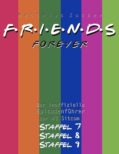 Friends Forever: Der inoffizielle Episodenführer zu den Staffeln 7, 8 und 9 von Books on Demand GmbH