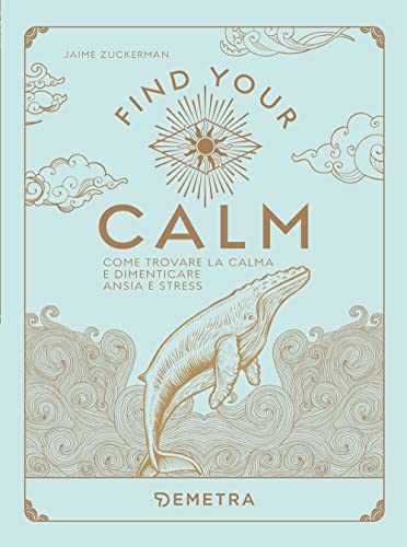 Find your calm. Come trovare la calma e dimenticare ansia e stress (Pensare positivo)