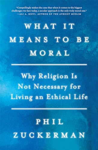 What It Means to Be Moral: Why Religion Is Not Necessary for Living an Ethical Life