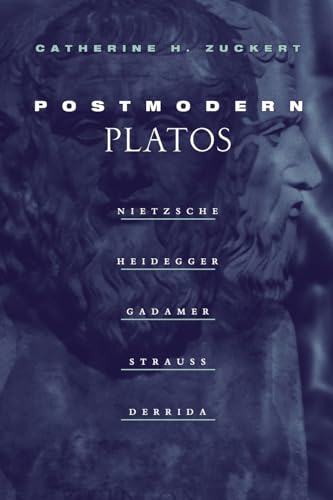 Postmodern Platos: Nietzsche, Heidegger, Gadamer, Strauss, Derrida von University of Chicago Press
