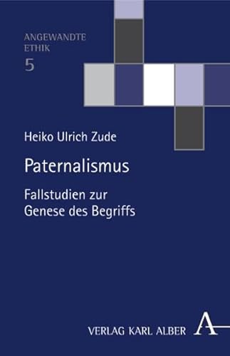 Paternalismus: Fallstudien zur Genese des Begriffs Paternalismus: Fallstudien zur Genese des Begriffs von Alber
