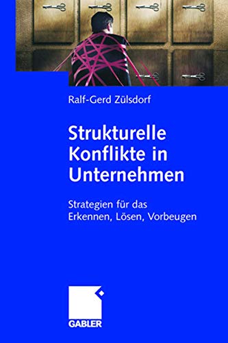 Strukturelle Konflikte in Unternehmen: Strategien für das Erkennen, Lösen, Vorbeugen