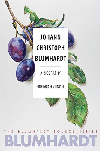 Johann Christoph Blumhardt: A Biography (The Blumhardt Source Series)