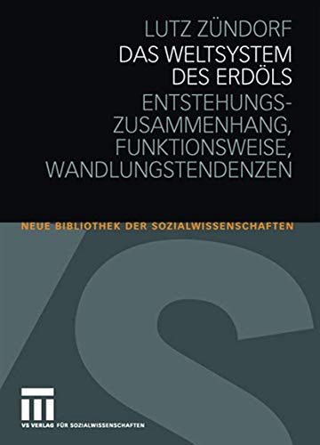 Das Weltsystem des Erdöls: Entstehungszusammenhang - Funktionsweise - Wandlungstendenzen (Neue Bibliothek der Sozialwissenschaften) von VS Verlag für Sozialwissenschaften