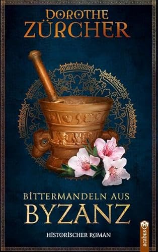 Bittermandeln aus Byzanz: Historischer Roman aus der Zeit der Kreuzzüge