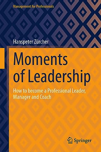 Moments of Leadership: How to become a Professional Leader, Manager and Coach (Management for Professionals) von Springer