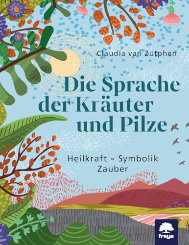 Die Sprache der Kräuter und Pilze: Heilkraft, Symbolik, Zauber