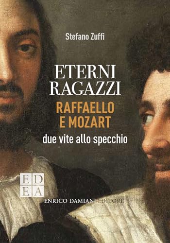 Eterni ragazzi. Raffaello e Mozart, due vite allo specchio. Nuova ediz. von ED-Enrico Damiani Editore