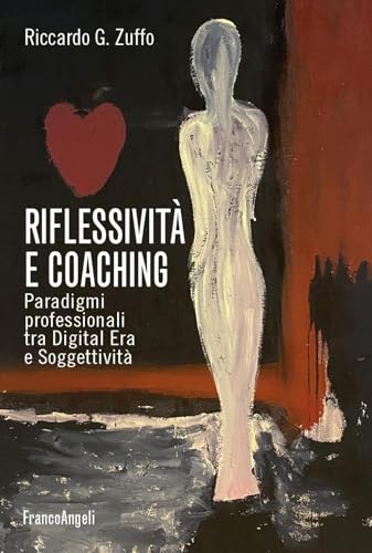 Riflessività e coaching. Paradigmi professionali tra digital era e soggettività (Varie. Saggi e manuali) von Franco Angeli