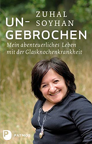 Ungebrochen - Mein abenteuerliches Leben mit der Glasknochenkrankheit von Patmos Verlag