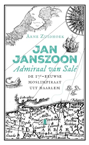 Jan Janszoon, admiraal van Salé: De 17e-eeuwse moslimpiraat uit Haarlem von Brouwerij Uitgeverij de