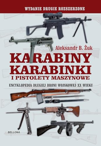 Karabiny, karabinki i pistolety maszynowe.: Encyklopedia długiej broni wojskowej XX wieku Karabiny, karabinki i pistolety maszynowe.: Encyklopedia długiej broni wojskowej XX wieku