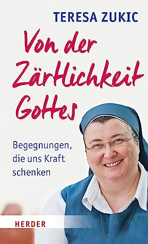 Von der Zärtlichkeit Gottes: Begegnungen, die uns Kraft schenken