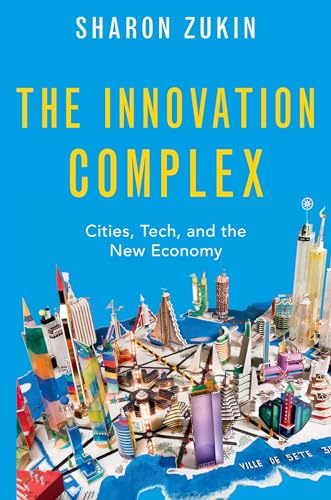 The Innovation Complex: Cities, Tech, and the New Economy