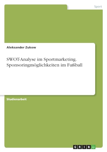 SWOT-Analyse im Sportmarketing. Sponsoringmöglichkeiten im Fußball von GRIN Verlag