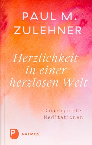 Herzlichkeit in einer herzlosen Welt: Couragierte Meditationen von Patmos Verlag