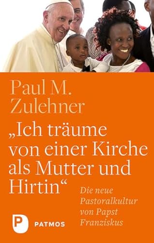 Ich träume von einer Kirche als Mutter und Hirtin: Die neue Pastoralkultur von Papst Franziskus Ich träume von einer Kirche als Mutter und Hirtin: Die neue Pastoralkultur von Papst Franziskus