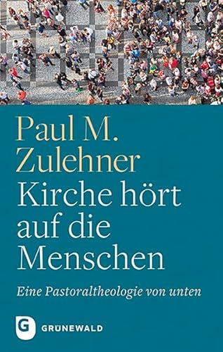 Kirche hört auf die Menschen: Eine Pastoraltheologie von unten