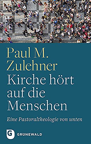 Kirche hört auf die Menschen: Eine Pastoraltheologie von unten