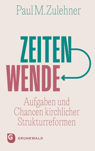 Zeitenwende: Aufgaben und Chancen kirchlicher Strukturreformen von Matthias-Grünewald
