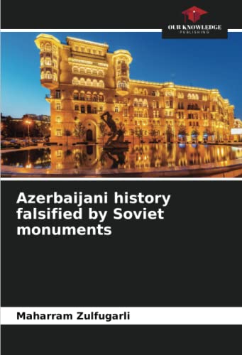 Azerbaijani history falsified by Soviet monuments von Our Knowledge Publishing