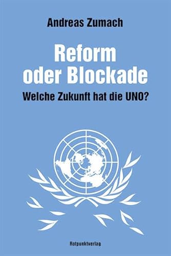 Reform oder Blockade: Welche Zukunft hat die UNO?: vollständig überarbeitete Neuausgabe von "Globales Chaos - machtlose UNO"