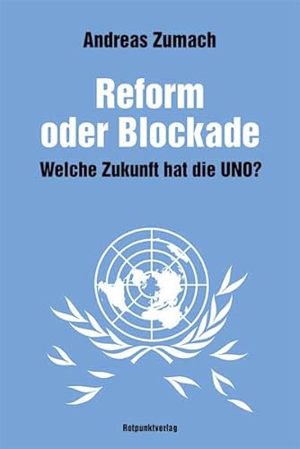 Reform oder Blockade: Welche Zukunft hat die UNO?: vollständig überarbeitete Neuausgabe von "Globales Chaos - machtlose UNO"