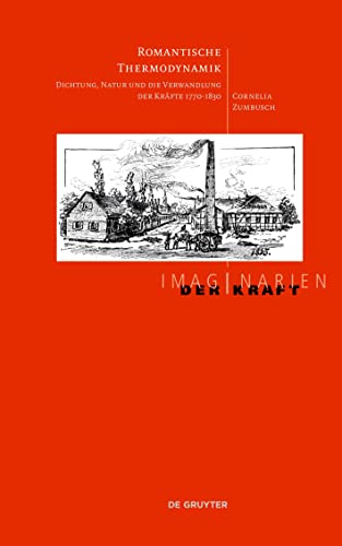 Romantische Thermodynamik: Dichtung, Natur und die Verwandlung der Kräfte 1770-1830 (Imaginarien der Kraft, 5) von De Gruyter