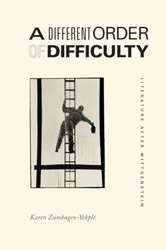 A Different Order of Difficulty: Literature after Wittgenstein von University of Chicago Press