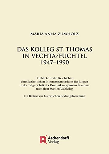 Das Kolleg St. Thomas in Vechta/Füchtel 1947–1990: Einblicke in die Geschichte eines katholischen Internatsgymnasiums für Jungen in der Trägerschaft ... und Katholizismusforschung)