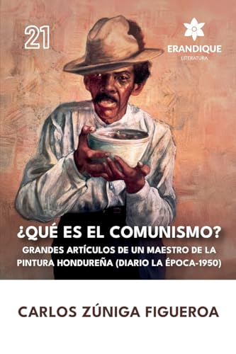 ¿Qué es el comunismo?: Grandes artículos de un maestro de la pintura hondureña (Diario la Época 1950) von Erandique Literatura