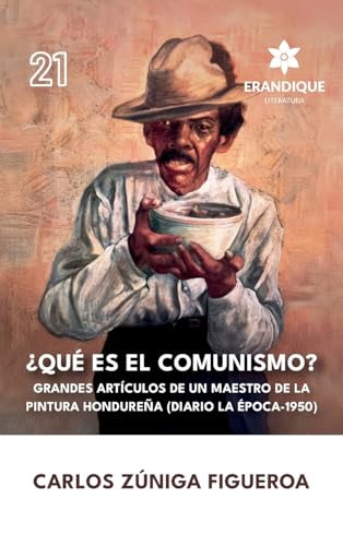 ¿Qué es el comunismo?: Grandes artículos de un maestro de la pintura hondureña (Diario la Época 1950) von Erandique Literatura