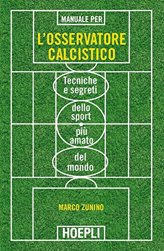 Manuale per l'osservatore calcistico. Tecniche e segreti dello sport più amato del mondo von Hoepli