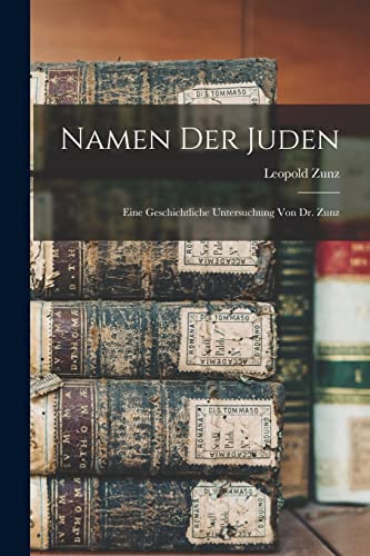 Namen der Juden: Eine geschichtliche Untersuchung von Dr. Zunz von Legare Street Press