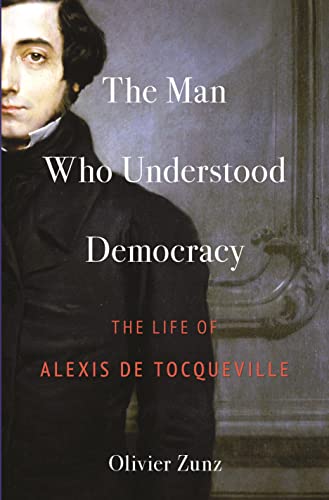 The Man Who Understood Democracy: The Life of Alexis De Tocqueville von Princeton University Press