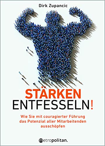 Stärken entfesseln!: Wie Sie mit couragierter Führung das Potenzial aller Mitarbeitenden ausschöpfen (metropolitan Bücher) von Metropolitan Verlag