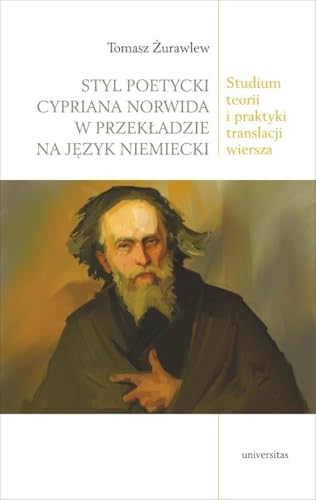 Styl poetycki Cypriana Norwida w przekładzie na język niemiecki.: Studium teorii i praktyki translacj Styl poetycki Cypriana Norwida w przekładzie na język niemiecki.: Studium teorii i praktyki translacj von Universitas