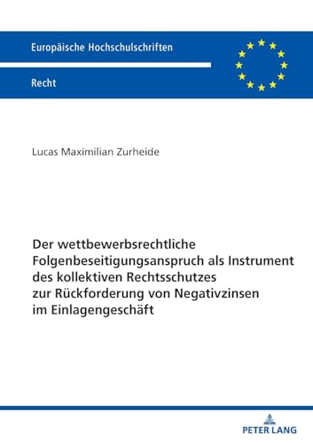 Der wettbewerbsrechtliche Folgenbeseitigungsanspruch als Instrument des kollektiven Rechtsschutzes zur Rückforderung von Negativzinsen im ... Hochschulschriften Recht, Band 6811) von Peter Lang