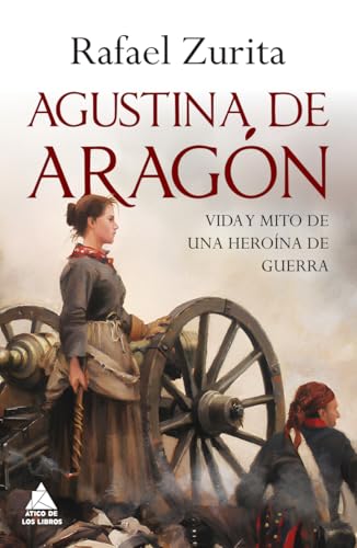 Agustina de Aragón: Vida y mito de una heroína de guerra (Ático Historia, Band 93) von Atico de los Libros